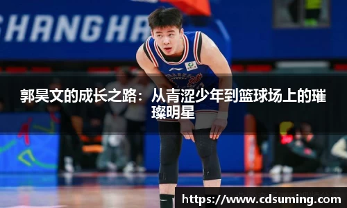 郭昊文的成长之路:从青涩少年到篮球场上的璀璨明星